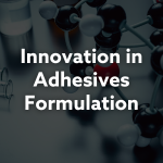 Innovation in Adhesives Formulation